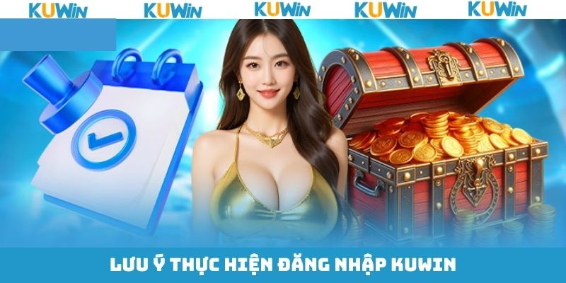 Các lưu ý khi tiến hành đăng nhập tài khoản KUwin thành công